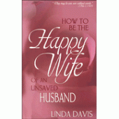 How to Be the Happy Wife of an Unsaved Husband By Linda Davis 